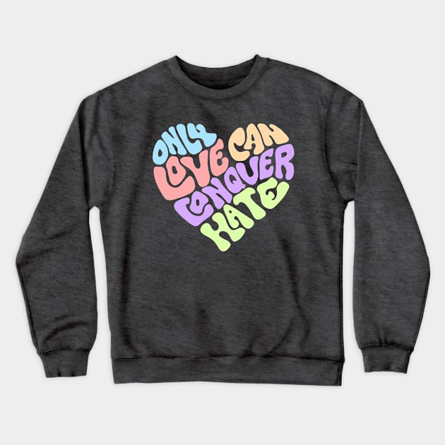 Only Love Can Conquer Hate Word Art Crewneck Sweatshirt by Slightly Unhinged